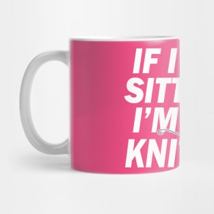 If I'm Sitting I'm Knitting Mug